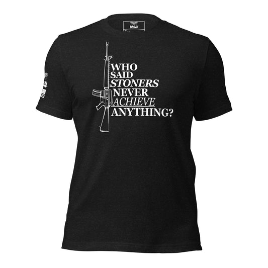 Who Said Stoner's Never Achieve Anything? T-shirt